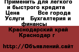 Применить для легкого и быстрого кредита › Цена ­ 123 - Все города Услуги » Бухгалтерия и финансы   . Краснодарский край,Краснодар г.